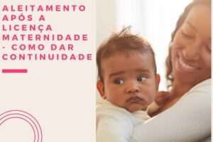 Aleitamento após a licença maternidade - como dar continuidade