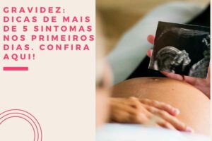Gravidez dicas de mais de 5 sintomas nos primeiros dias. confira aqui!